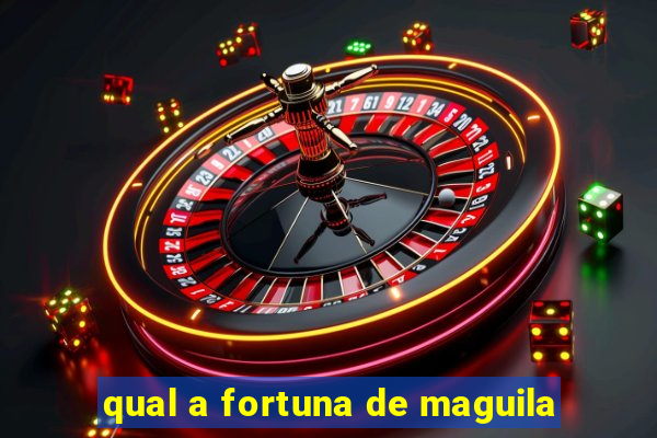 qual a fortuna de maguila